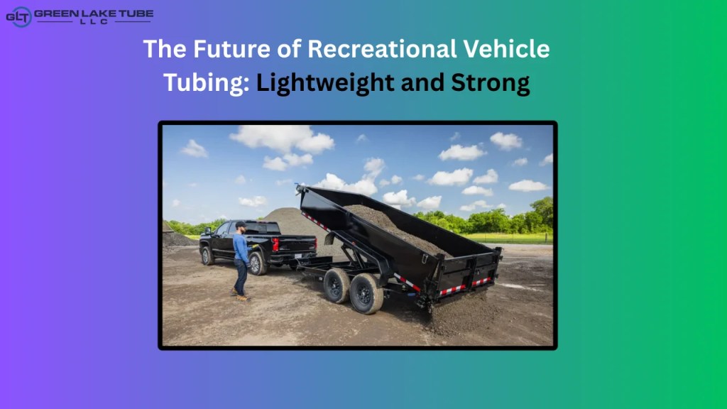 The Future of Recreational Vehicle Tubing Lightweight and Strong